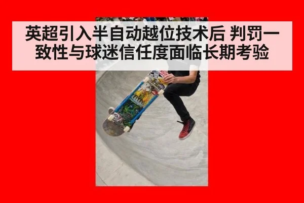 英超引入半自动越位技术后 判罚一致性与球迷信任度面临长期考验